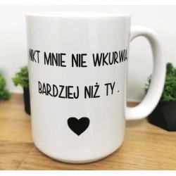 Kubek - NIKT MNIE NIE WKURWIA BARDZIEJ NIŻ TY- 450/330 ml grafika dwustronna