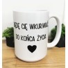 Kubek - BĘDĘ CIĘ WKURWIAĆ DO KOŃCA ŻYCIA - 450/330 ml grafika dwustronna