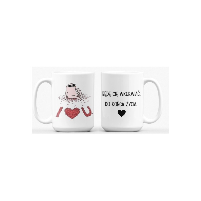 Kubek - BĘDĘ CIĘ WKURWIAĆ DO KOŃCA ŻYCIA - 450/330 ml grafika dwustronna