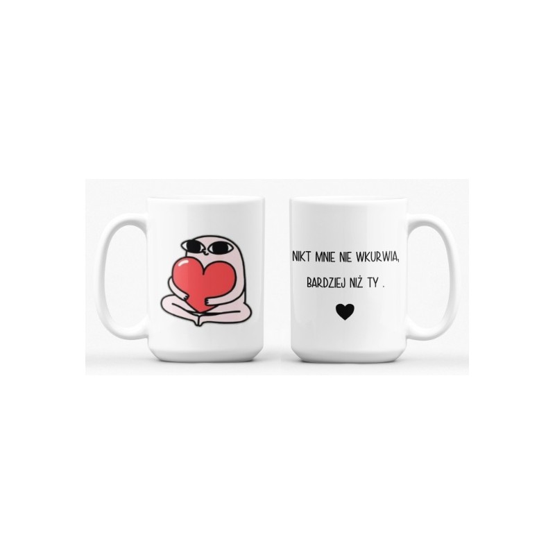 Kubek - NIKT MNIE NIE WKURWIA BARDZIEJ NIŻ TY- 450/330 ml grafika dwustronna